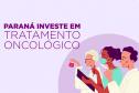 Estado fortalece rede e amplia acesso ao tratamento oncológico pelo SUS